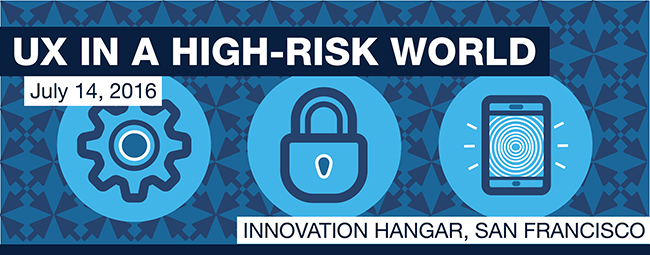 UX in a High-Risk World; Innovation Hangar, San Francisco, July 14th